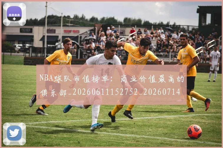 NBA球队市值榜单:商业价值最高的俱乐部_20260611152752_20260714214234