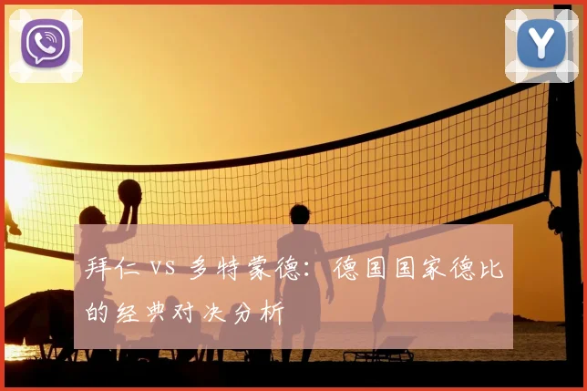拜仁 vs 多特蒙德：德国国家德比的经典对决分析