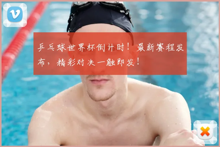 乒乓球世界杯倒计时!最新赛程发布,精彩对决一触即发!