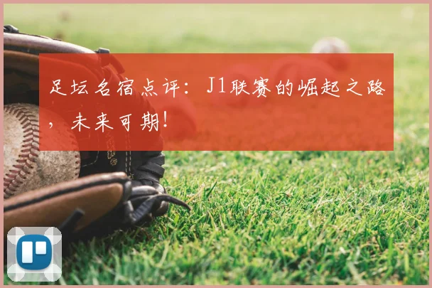 足坛名宿点评：J1联赛的崛起之路，未来可期！