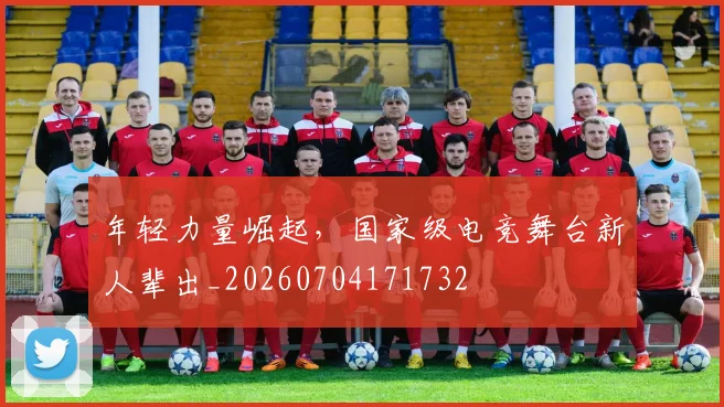 年轻力量崛起,国家级电竞舞台新人辈出_20260704171732