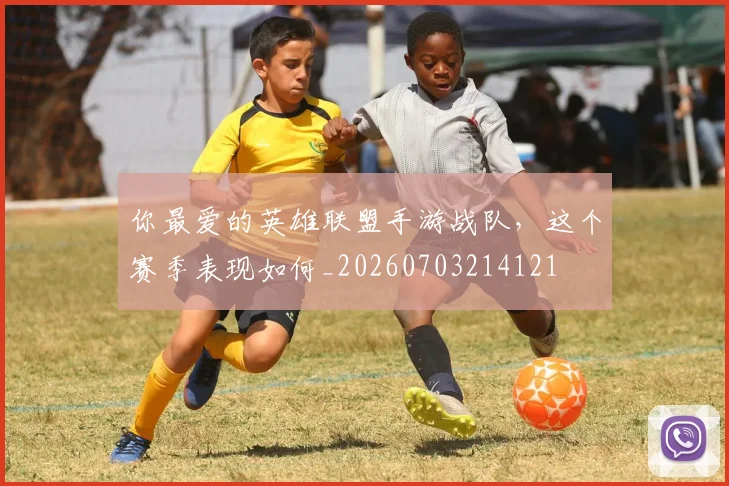 你最爱的英雄联盟手游战队，这个赛季表现如何_20260703214121