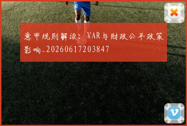 意甲规则解读：VAR与财政公平政策影响_20260617203847